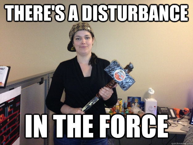 there's a disturbance in the force  