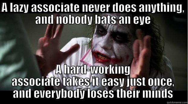 A LAZY ASSOCIATE NEVER DOES ANYTHING, AND NOBODY BATS AN EYE A HARD-WORKING ASSOCIATE TAKES IT EASY JUST ONCE, AND EVERYBODY LOSES THEIR MINDS Joker Mind Loss