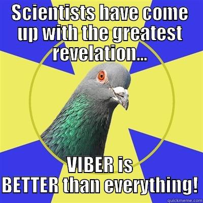 SCIENTISTS HAVE COME UP WITH THE GREATEST REVELATION... VIBER IS BETTER THAN EVERYTHING! Religion Pigeon