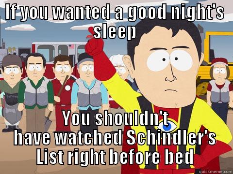 Take It from Me - IF YOU WANTED A GOOD NIGHT'S SLEEP YOU SHOULDN'T HAVE WATCHED SCHINDLER'S LIST RIGHT BEFORE BED Captain Hindsight