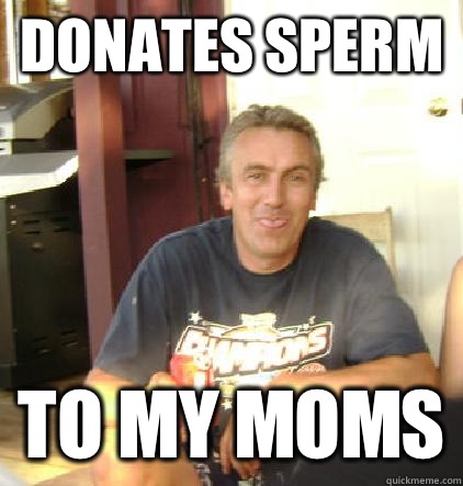 Donates sperm  To my moms  
