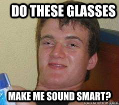 Do these glasses Make me sound smart? - Do these glasses Make me sound smart?  Misc