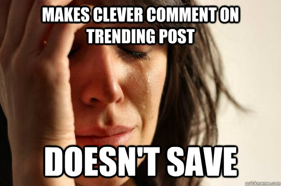 Makes clever comment on trending post doesn't save  First World Problems