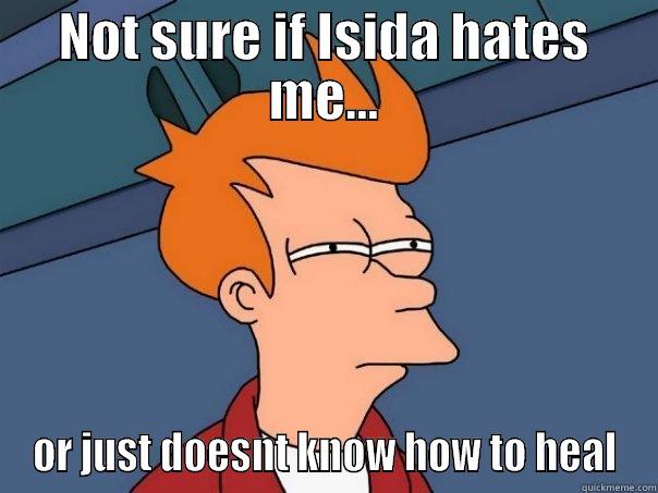 NOT SURE IF ISIDA HATES ME... OR JUST DOESNT KNOW HOW TO HEAL Futurama Fry