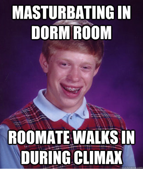 Masturbating in dorm room roomate walks in during climax  Badluckbrian