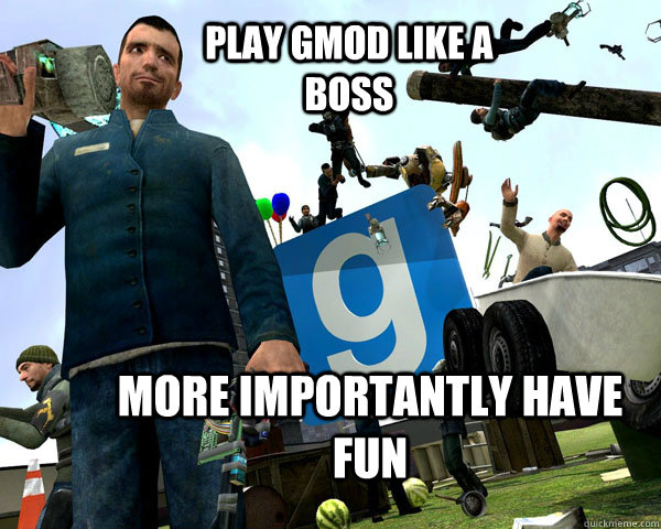 Play gmod like a boss more importantly have fun - Play gmod like a boss more importantly have fun  Misc