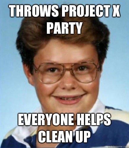 Throws project x party  Everyone helps clean up - Throws project x party  Everyone helps clean up  Lucky Larry