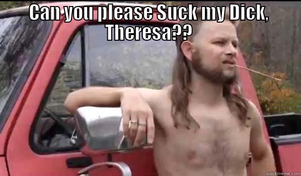 CAN YOU PLEASE SUCK MY DICK, THERESA??  Almost Politically Correct Redneck