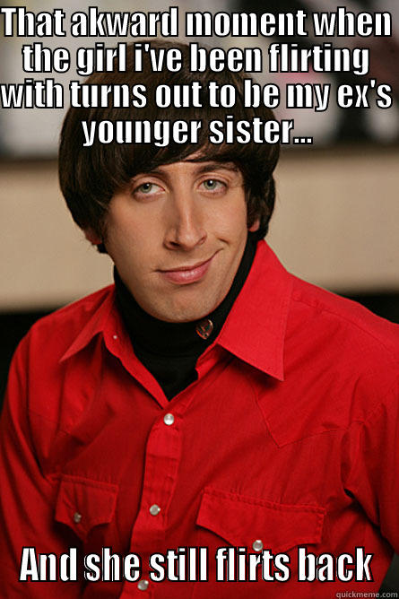 THAT AKWARD MOMENT WHEN THE GIRL I'VE BEEN FLIRTING WITH TURNS OUT TO BE MY EX'S YOUNGER SISTER... AND SHE STILL FLIRTS BACK Pickup Line Scientist