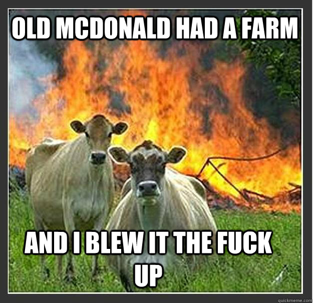 Old mcdonald had a farm and i blew it the fuck up   Evil cows