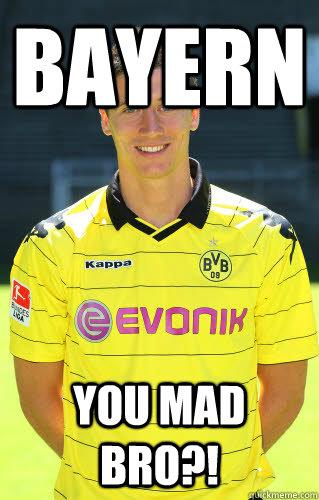 Bayern YOU MAD BRO?!   