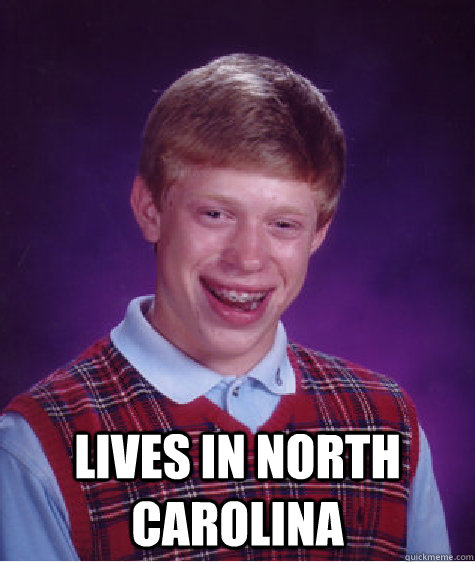  Lives in north carolina -  Lives in north carolina  Bad Luck Brian