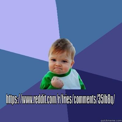  HTTPS://WWW.REDDIT.COM/R/FRIES/COMMENTS/35FB8Q/ Success Kid