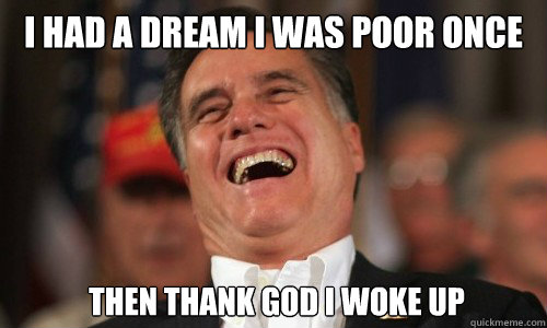 i had a dream i was poor once  then thank god i woke up - i had a dream i was poor once  then thank god i woke up  Romney Relates