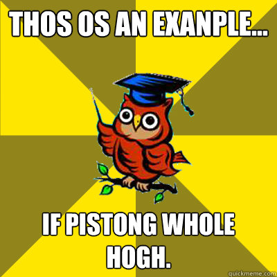 THOS OS AN EXANPLE... IF PISTONG WHOLE HOGH.  Observational Owl