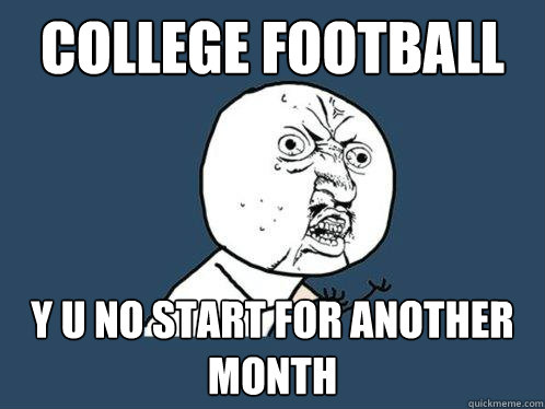 College football y u no start for another month - College football y u no start for another month  Y U No