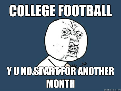 College football y u no start for another month  Y U No
