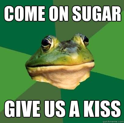 Come on sugar give us a kiss  Foul Bachelor Frog