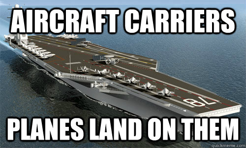 Aircraft Carriers Planes land on them  Obvious Military Use