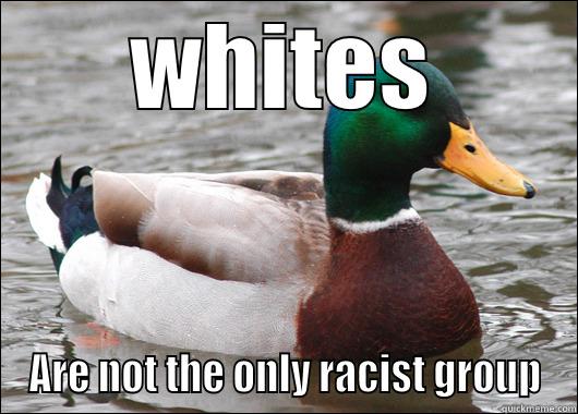 WHITES ARE NOT THE ONLY RACIST GROUP Actual Advice Mallard