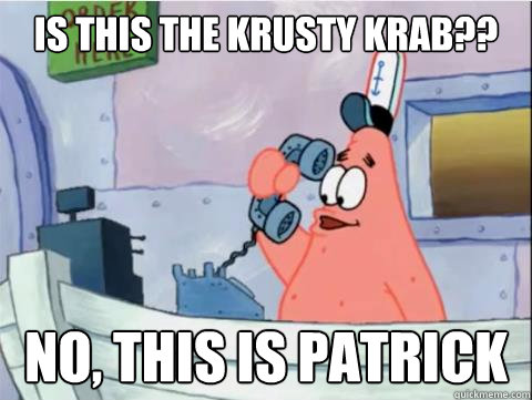 Is this the krusty krab?? No, this is Patrick - Is this the krusty krab?? No, this is Patrick  Misc