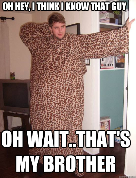 Oh hey, I think I know that guy Oh wait..that's my brother  Leopard Print Snuggie
