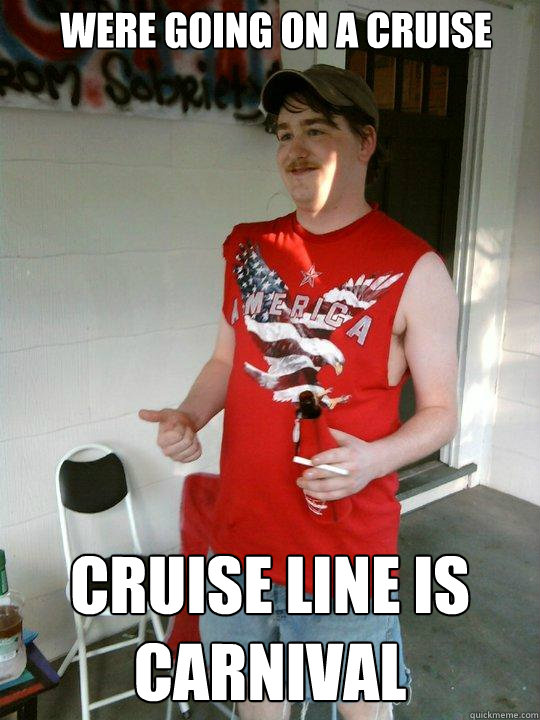Were going on A cruise cruise line is carnival  Redneck Randal