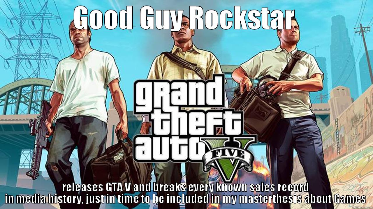GOOD GUY ROCKSTAR RELEASES GTA V AND BREAKS EVERY KNOWN SALES RECORD IN MEDIA HISTORY, JUST IN TIME TO BE INCLUDED IN MY MASTERTHESIS ABOUT GAMES Misc