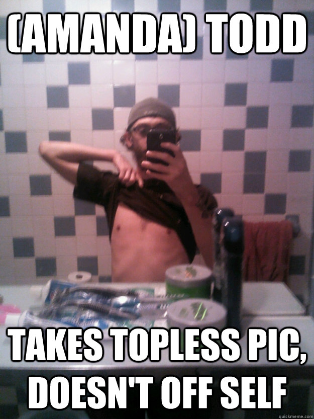 (aMANda) Todd Takes topless pic, doesn't off self - (aMANda) Todd Takes topless pic, doesn't off self  Misc