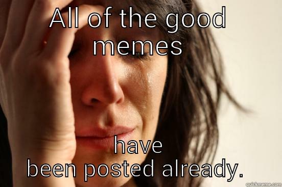 ALL OF THE GOOD MEMES HAVE BEEN POSTED ALREADY.  First World Problems