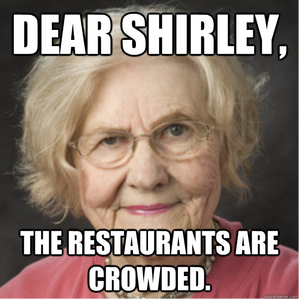 Dear Shirley, The restaurants are crowded.  