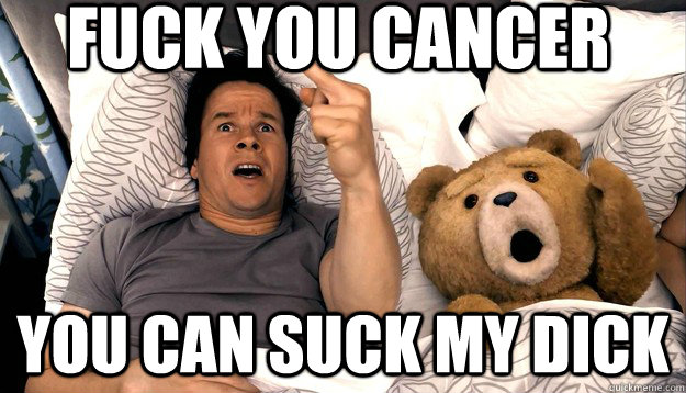 Fuck you CAncer you can suck my dick - Fuck you CAncer you can suck my dick  Thunder Buddies