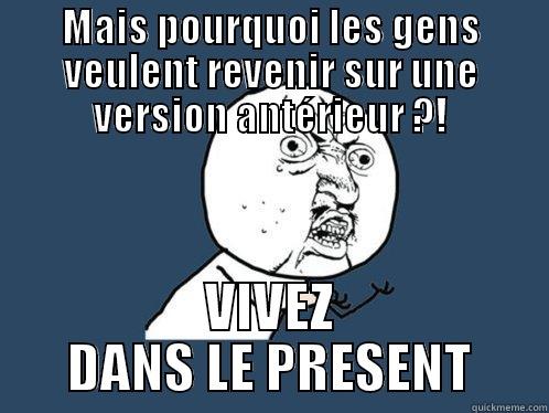 MAIS POURQUOI LES GENS VEULENT REVENIR SUR UNE VERSION ANTÉRIEUR ?! VIVEZ DANS LE PRESENT Y U No
