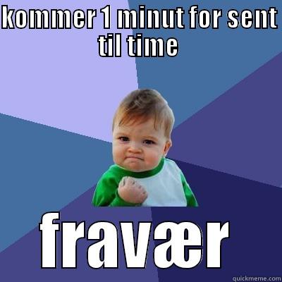 KOMMER 1 MINUT FOR SENT TIL TIME FRAVÆR Success Kid