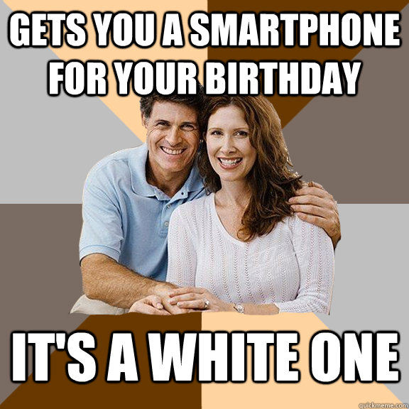 Gets you a smartphone for your birthday it's a white one - Gets you a smartphone for your birthday it's a white one  Scumbag Parents