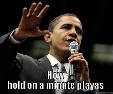  NOW HOLD ON A MINUTE PLAYAS Misc