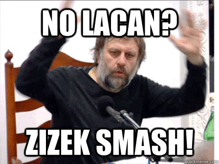 No Lacan? Zizek Smash!  Slavoj Zizek Smashes Liberalism