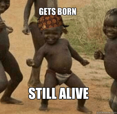 Gets born Still alive  