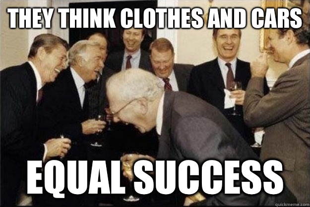 They think clothes and cars  Equal success  Rich Old Men