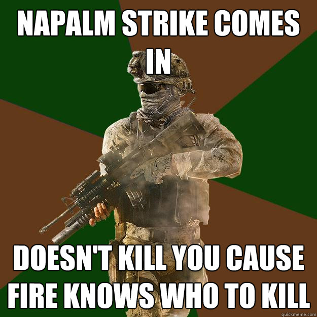 Napalm Strike comes in Doesn't kill you cause fire knows who to kill - Napalm Strike comes in Doesn't kill you cause fire knows who to kill  Call of Duty Addict