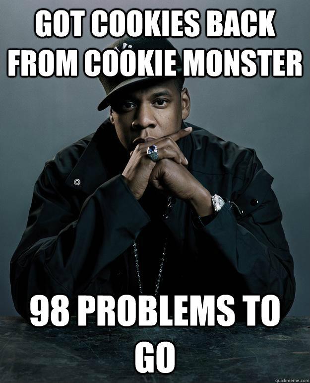 GOT COOKIES BACK FROM COOKIE MONSTER 98 PROBLEMS TO GO  Jay Z Problems