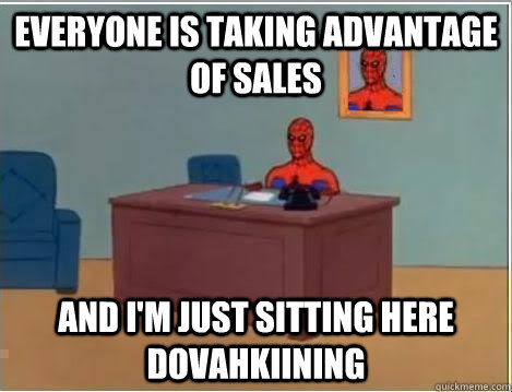 Everyone is taking advantage of sales And I'm just sitting here dovahkiining  Im just sitting here masturbating