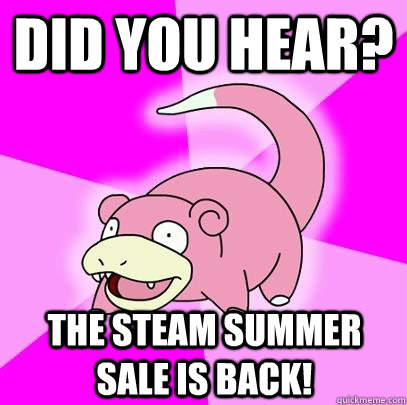 Did you hear? The Steam Summer Sale is back!  Slowpoke