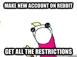 Make new account on Reddit Get all the restrictions  