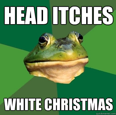 Head itches White Christmas  Foul Bachelor Frog