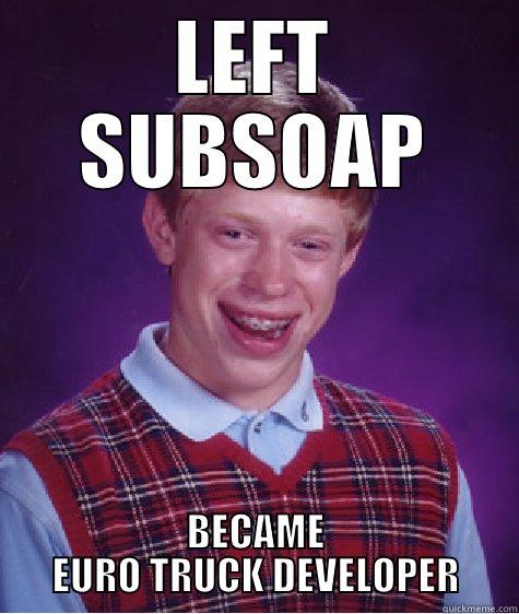 LEFT SUBSOAP BECAME EURO TRUCK DEVELOPER Bad Luck Brian