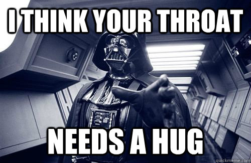 I think your throat Needs a hug - I think your throat Needs a hug  Darth Vader Choke