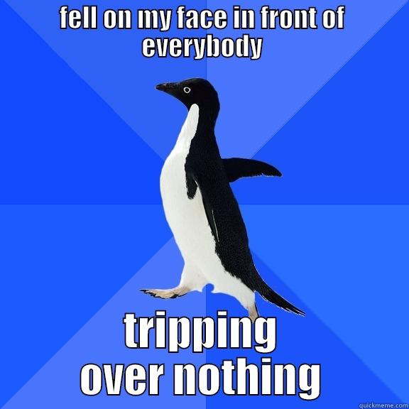 FELL ON MY FACE IN FRONT OF EVERYBODY TRIPPING OVER NOTHING Socially Awkward Penguin