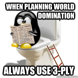 When planning world domination Always use 3-ply  Evil Overlord Deceth