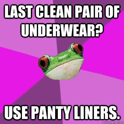 Last clean pair of underwear? use panty liners.   Foul Bachelorette Frog